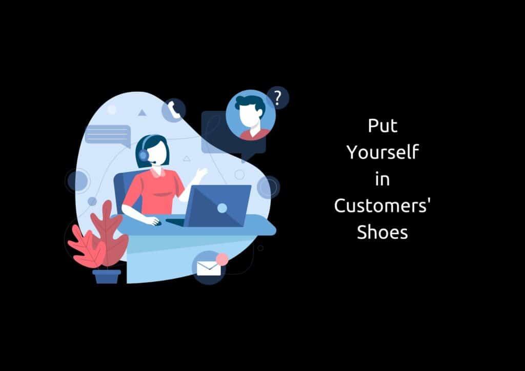 Put yourself in customers' shoes
