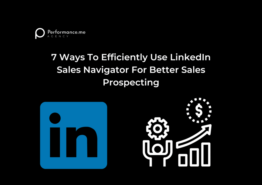 7 Ways To Efficiently Use LinkedIn Sales Navigator For Better Sales Prospecting